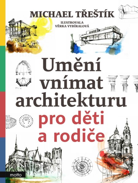 Umění vnímat architekturu pro děti a rodiče - Michael Třeštík, Věrka Vybíralová (ilustrátor), Motto, 2020