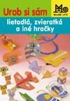 Urob si sám – zvieratká, domčeky a iné hračky - Kolektív autorov, Slovenské pedagogické nakladateľstvo - Mladé letá