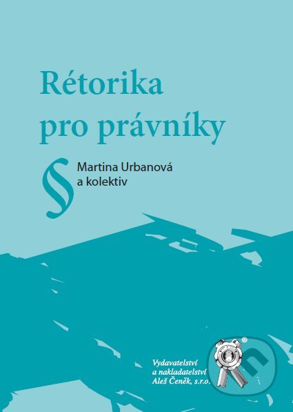 Rétorika pro právníky - Martina Urbanová a kol., Aleš Čeněk, 2009