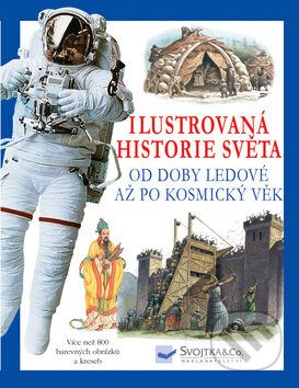 Ilustrovaná historie světa od doby ledové až po kosmický věk - Philip Brooks a kolektív, Svojtka&Co., 2010