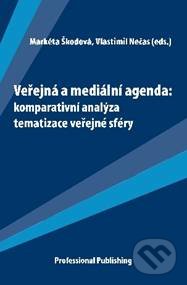 Veřejná a mediální agenda: komparativní analýza tematizace veřejné sféry - Markéta Škodová, Vlastimil Nečas, Professional Publishing, 2010