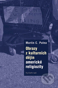 Obrazy z kulturních dějin americké religiozity - Martin C. Putna, Vyšehrad, 2010