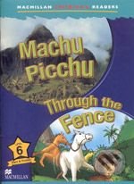 Macmillan Children´s Readers 6: Machu Picchu / Through the Fence, MacMillan, 2005