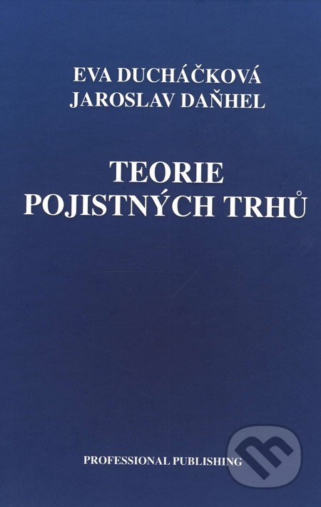 Teorie pojistných trhů - Eva Ducháčková, Jaroslav Daňhel, Professional Publishing, 2010