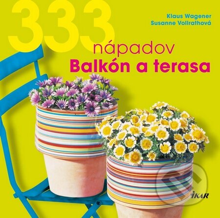 333 nápadov pre balkón a záhradu - Klaus Wagener, Susanne Vollrathová, Ikar, 2010