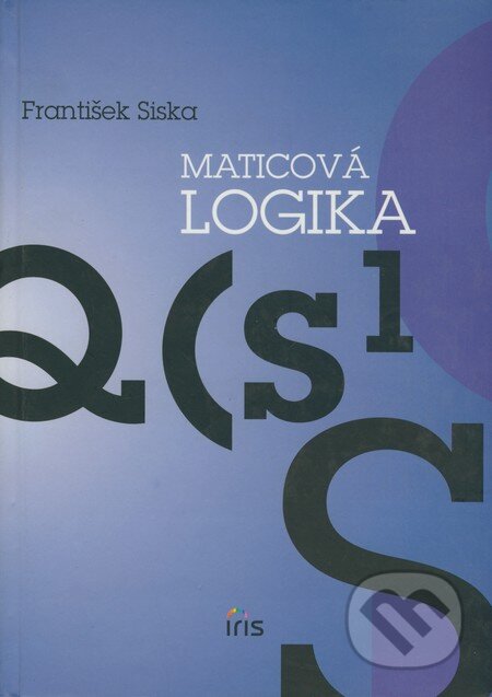 Maticová logika - František Siska, IRIS, 2004