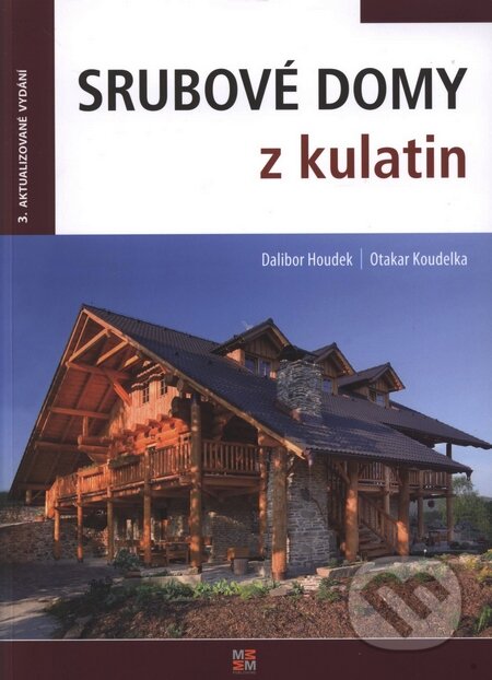 Srubové domy z kulatin - Dalibor Houdek, Otakar Koudelka, MM publishing, 2009