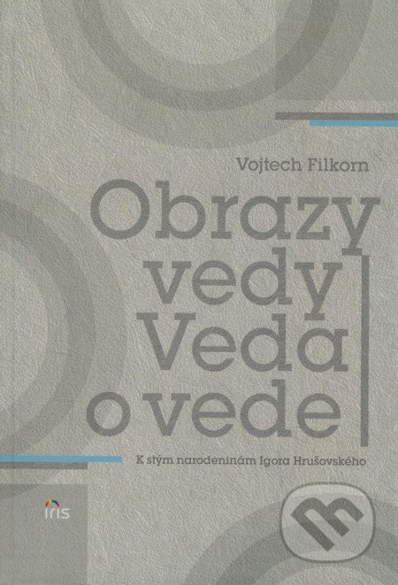 Obrazy vedy - Vojtech Filkorn, IRIS, 2009