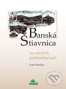 Banská Štiavnica na starých pohľadniciach - Ivan Herčko, DAJAMA, 2007