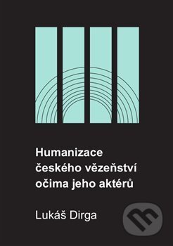Humanizace českého vězeňství očima jeho aktérů - Lukáš Dirga, Západočeská univerzita v Plzni, 2020