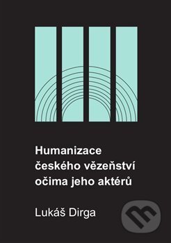 Kniha: Humanizace českého vězeňství očima jeho aktérů (Lukáš Dirga)