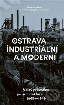 Ostrava industriální a moderní - Martin Strakoš, Josef Horázný, Martin Štěrba, Paseka, 2020