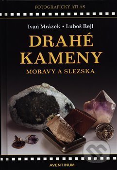 Drahé kameny Moravy a Slezska - Ivan Mrázek, Luboš Rejl, Aventinum, 2020