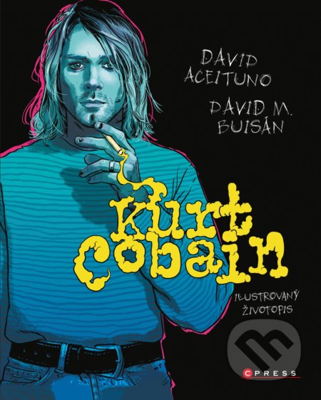 Kurt Cobain: Ilustrovaný životopis - David Aceituno, David M. Buisán, CPRESS, 2020