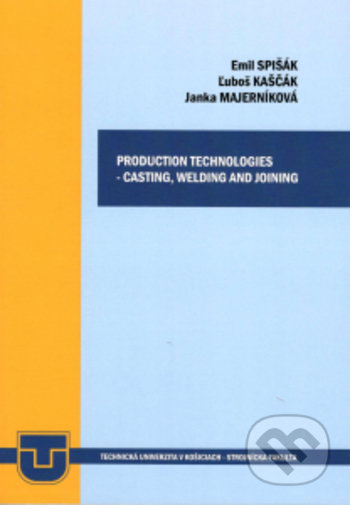 Production technologies - casting, welding and joining - Emil Spišák, Ľuboš Kaščák, Jana Majerníková, Elfa Kosice, 2020