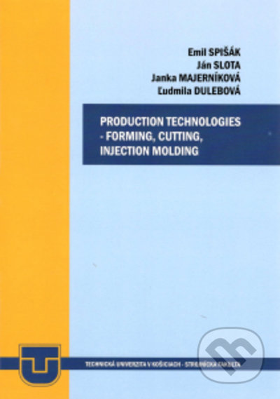 Production technologies - forming, cuttin, injection molding - Emil Spišák, Ján Slota, Jana Majerníková, Ľudmila  Dulebová, Elfa Kosice, 2020