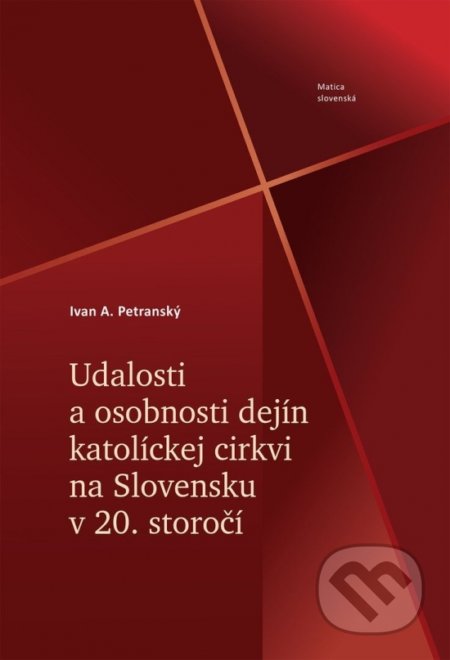 Udalosti a osobnosti dejín katolíckej cirkvi na Slovensku v 20. storočí - A. Ivan Petranský, Matica slovenská, 2020