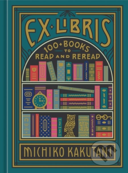 Ex Libris (100+ Books to Read and Reread) - Michiko Kakutani - kniha z kategorie Eseje, úvahy a glosy