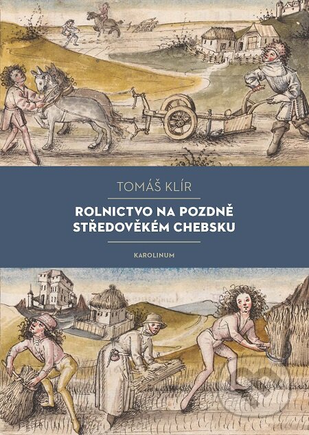 Rolnictvo na pozdně středověkém Chebsku - Tomáš Klír, Karolinum, 2020