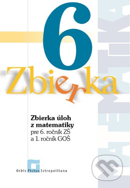 Zbierka 6 - zbierka úloh z matematiky - Zuzana Valášková, Michal Malík, Orbis Pictus Istropolitana, 2017