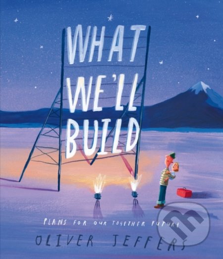 What We’ll Build - Oliver Jeffers, HarperCollins, 2020