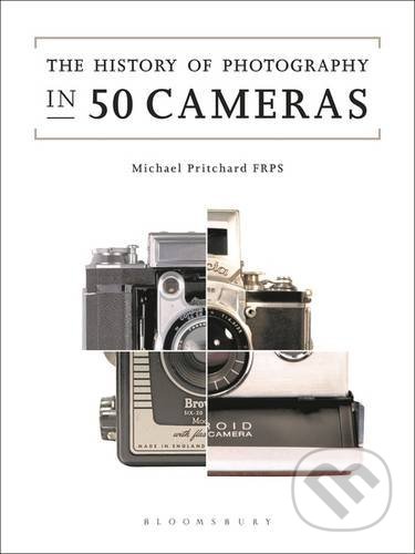 The History of Photography in 50 Cameras - Michael Pritchard, Bloomsbury, 2014