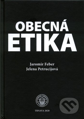 Obecná etika - Jaromír Feber, Trnavská univerzita - Filozofická fakulta, 2020