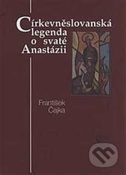 Církevněslovanská legenda o svaté Anastázii - František Čajka, Slovanský ústav, 2020