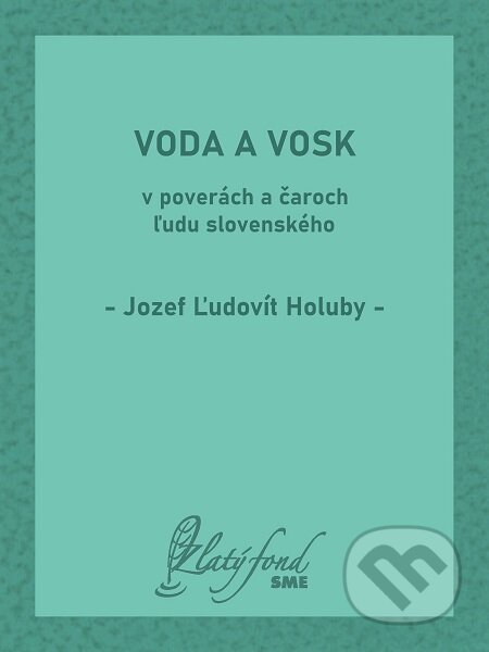 Voda a vosk v poverách a čaroch ľudu slovenského - Jozef Ľudovít Holuby, Petit Press