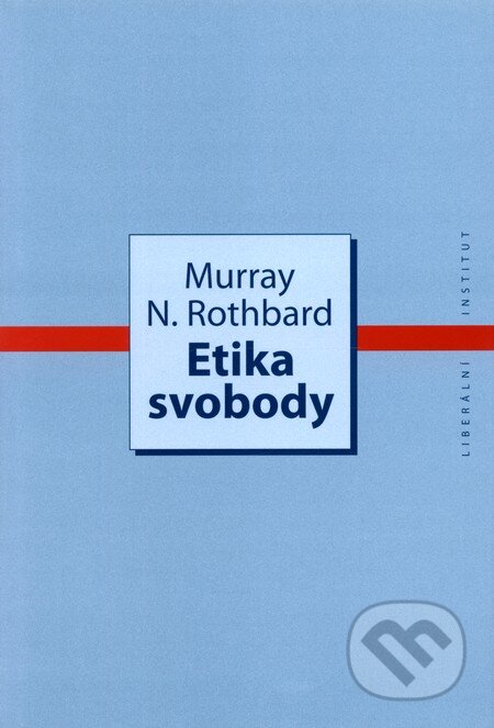 Etika svobody - Murray N. Rothbard, Liberální institut, 2009