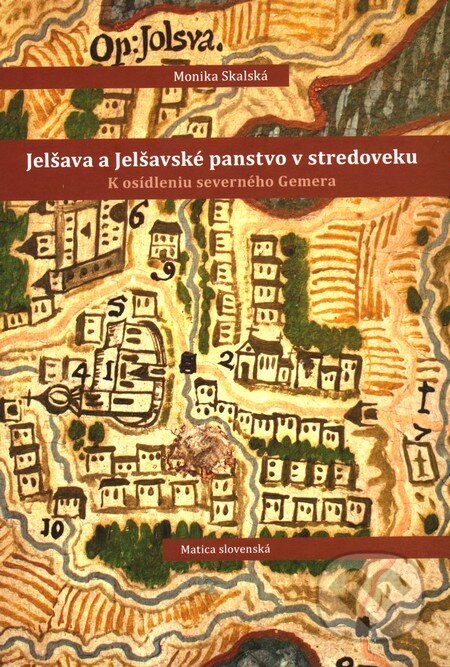 Jelšava a Jelšavské panstvo v stredoveku - Monika Skalská, Matica slovenská, 2010