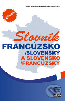 Slovník francúzsko-slovenský a slovensko-francúzsky - Hana Mináriková a kol., Mikula, 2010
