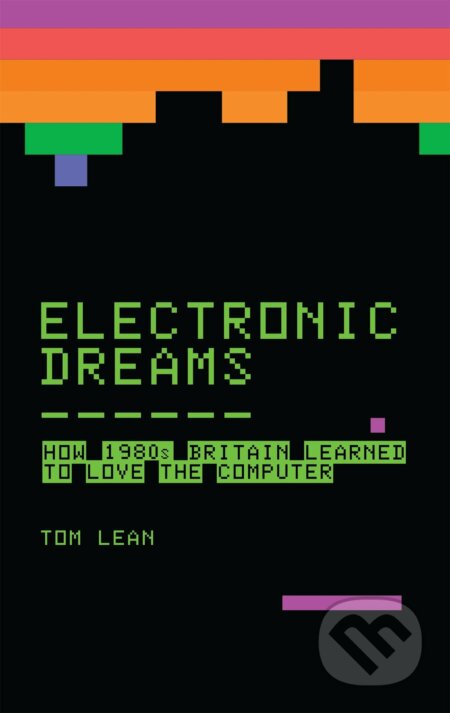Electronic Dreams - Tom Lean, Bloomsbury, 2016