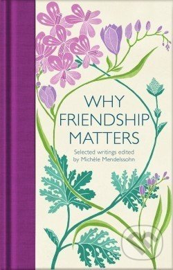 Why Friendship Matters (Selected writings edited by Michéle Mendelssohn) - kniha z kategorie Autobiografie