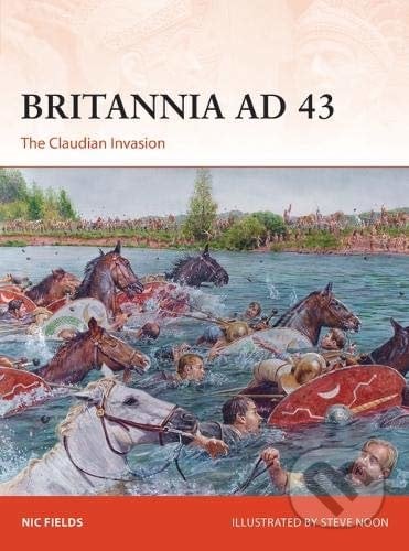 Britannia AD 43 - Nic Fields, Steve Noon, Bloomsbury, 2020