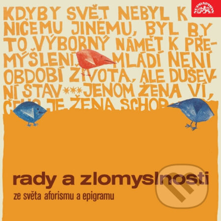 Rady a zlomyslnosti. Ze světa aforismu a epigramu - Jan Neruda,Franz Kafka,Karel Čapek,George Bernard Shaw,Mark Twain,Johann Wolfgang von Goethe,František Halas,Jan Čarek, Ovidius,Karel Havlíček Borovský, Konfucius,Omar Chajjám,Jean Baptiste Poquelin Moliére,Stephen Leacock, Aristotelés,Miguel de Cerv, Supraphon, 2015