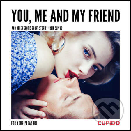 You, Me and my Friend - and other erotic short stories from Cupido (EN) - – Cupido, Saga Egmont, 2020