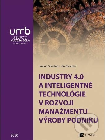 Industry 4.0 a inteligentné technológie v rozvoji manažmentu výroby podniku - Zuzana Závadská, Belianum, 2020