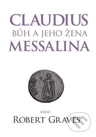 Claudius bůh a jeho žena Messalina - Robert Graves, Argo, 2016
