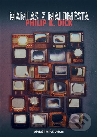 E-kniha: Mamlas z maloměsta (Philip K. Dick). Argo, 2018