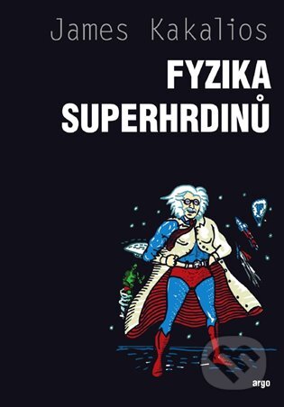 E-kniha: Fyzika superhrdinů (James Kakalios). Argo, 2018