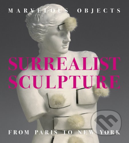 Marvelous Objects Surrealist Sculpture (from Paris to New York) - kniha z kategorie Malířství a sochařství