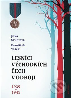 Lesníci východních Čech v odboji 1939-1945 - Jitka Gruntová, Naše vojsko CZ, 2020