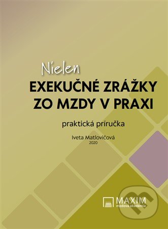 Nielen exekučné zrážku zo mzdy v praxi - Iveta Matlovičová, Mzdová akadémia Maxim, 2020