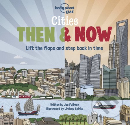 Cities - Then & Now - Joe Fullman, Lindsey Spinks (Ilustrátor), Lonely Planet, 2020