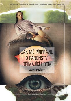 Jak mě připravil o panenství Dřímající hrom a jiné povídky - Dana Emingerová, Monika Hodáčová, Nataša Richterová, Bořivoj Beránek, Yakeen J. Helus, Miroslav Tichý, Veritas, 2020