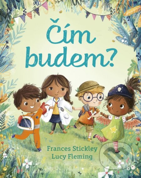 Čím budem? - Frances Stickley, Lucy Fleming, Lucy Fleming (ilustrátor), Stonožka, 2021