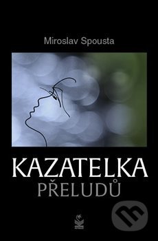 Kazatelka přeludů - Miroslav Spousta, Petrklíč, 2020