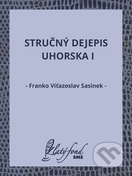Stručný dejepis Uhorska I - Franko Víťazoslav Sasinek, Petit Press