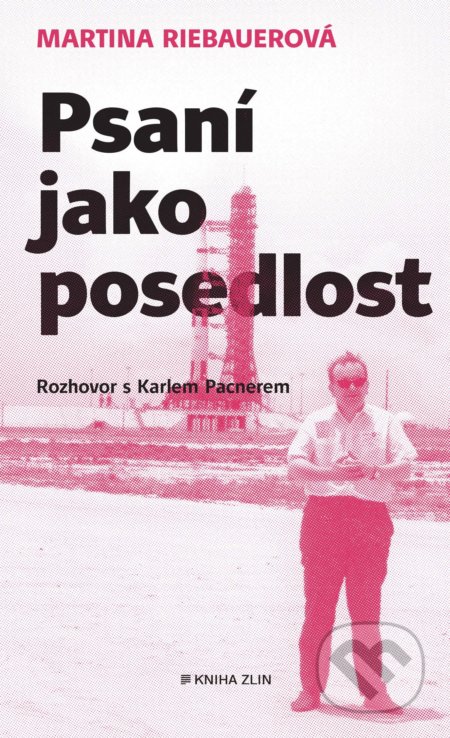 Psaní jako posedlost - Karel Pacner, Martina Riebauerová, Kniha Zlín, 2021